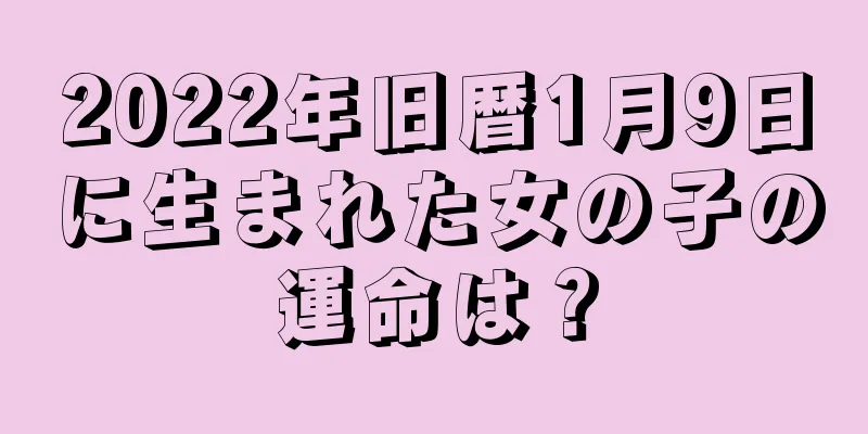 2022年旧暦1月9日に生まれた女の子の運命は？