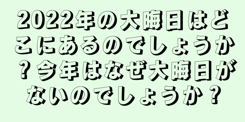 2022年の大晦日はどこにあるのでしょうか？今年はなぜ大晦日がないのでしょうか？