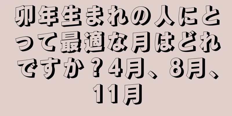 卯年生まれの人にとって最適な月はどれですか？4月、8月、11月