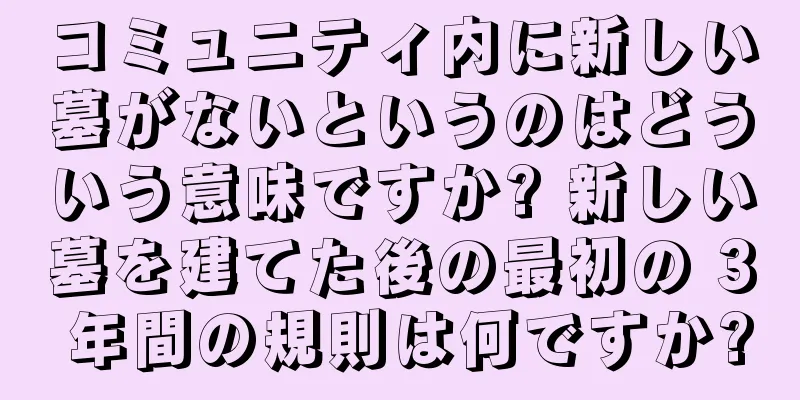 コミュニティ内に新しい墓がないというのはどういう意味ですか? 新しい墓を建てた後の最初の 3 年間の規則は何ですか?