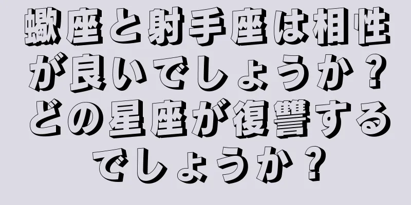 蠍座と射手座は相性が良いでしょうか？どの星座が復讐するでしょうか？