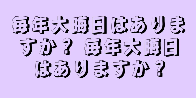 毎年大晦日はありますか？ 毎年大晦日はありますか？