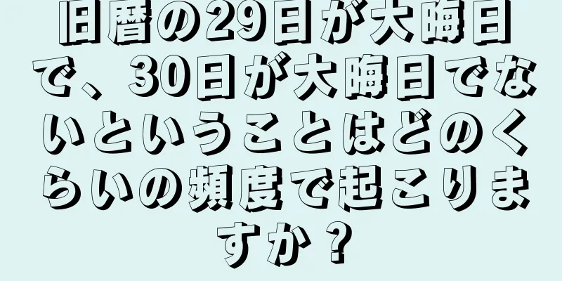 旧暦の29日が大晦日で、30日が大晦日でないということはどのくらいの頻度で起こりますか？