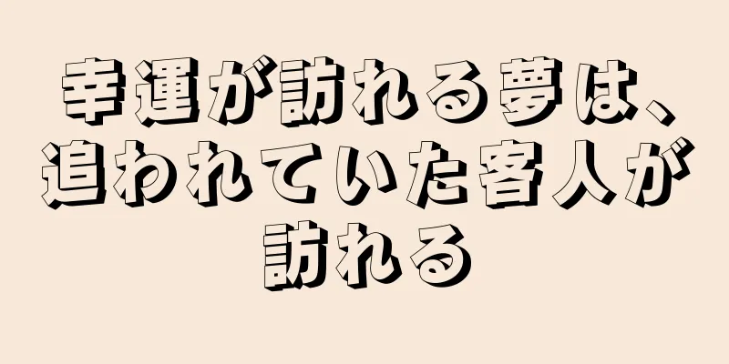 幸運が訪れる夢は、追われていた客人が訪れる