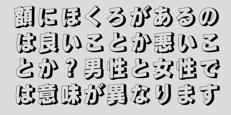 額にほくろがあるのは良いことか悪いことか？男性と女性では意味が異なります