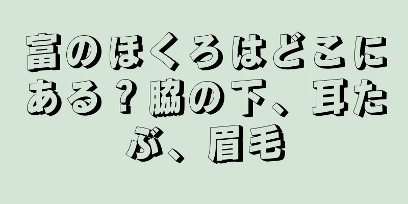 富のほくろはどこにある？脇の下、耳たぶ、眉毛
