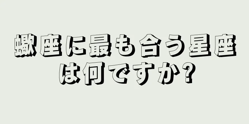蠍座に最も合う星座は何ですか?