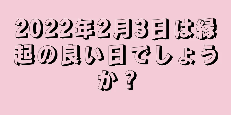 2022年2月3日は縁起の良い日でしょうか？