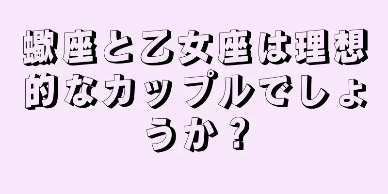 蠍座と乙女座は理想的なカップルでしょうか？