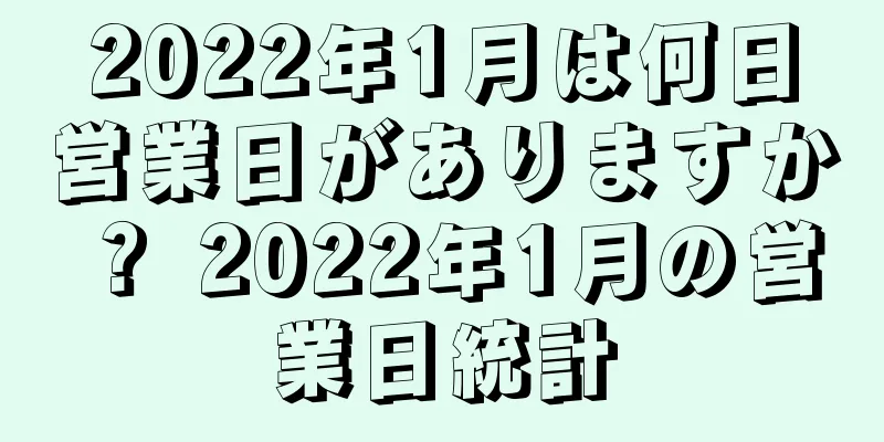 2022年1月は何日営業日がありますか？ 2022年1月の営業日統計