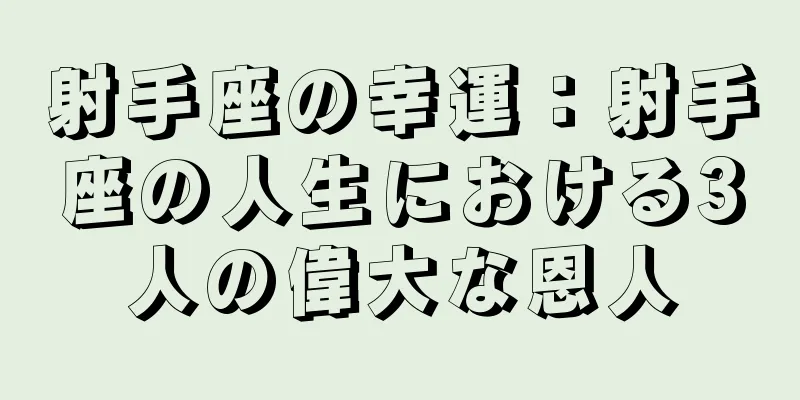 射手座の幸運：射手座の人生における3人の偉大な恩人