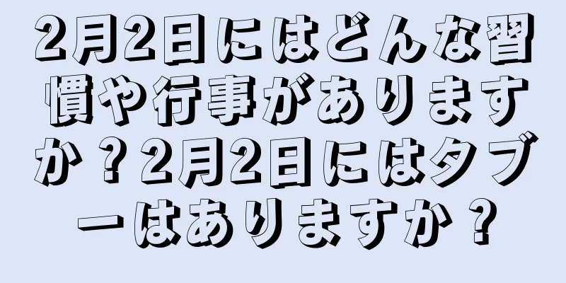 2月2日にはどんな習慣や行事がありますか？2月2日にはタブーはありますか？