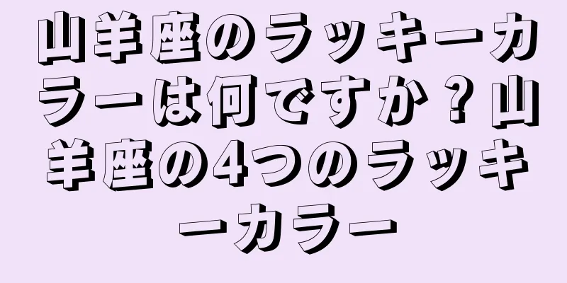 山羊座のラッキーカラーは何ですか？山羊座の4つのラッキーカラー