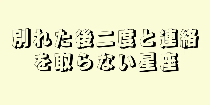 別れた後二度と連絡を取らない星座