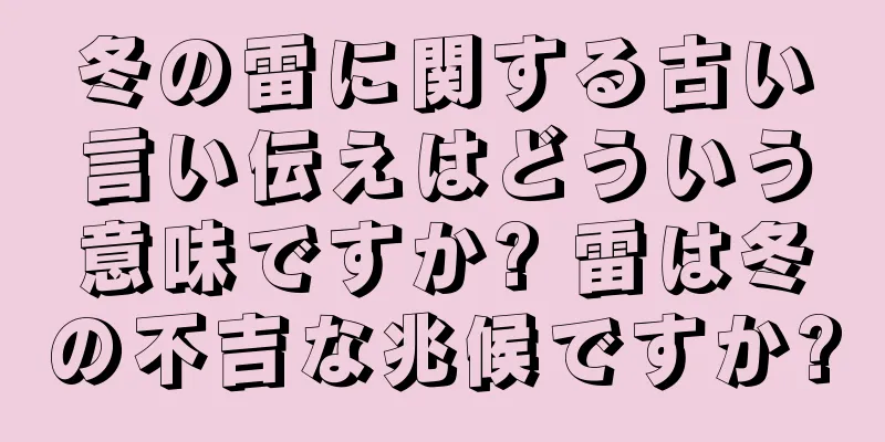 冬の雷に関する古い言い伝えはどういう意味ですか? 雷は冬の不吉な兆候ですか?