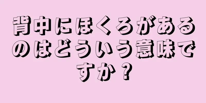 背中にほくろがあるのはどういう意味ですか？