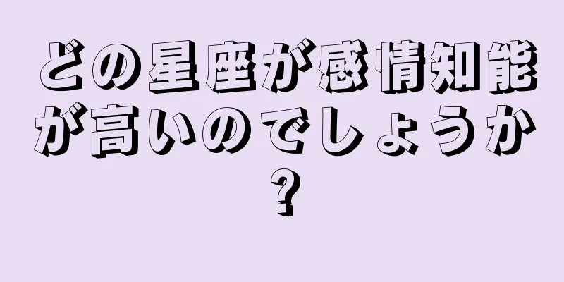 どの星座が感情知能が高いのでしょうか?