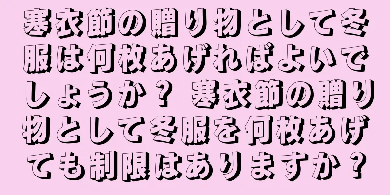 寒衣節の贈り物として冬服は何枚あげればよいでしょうか？ 寒衣節の贈り物として冬服を何枚あげても制限はありますか？