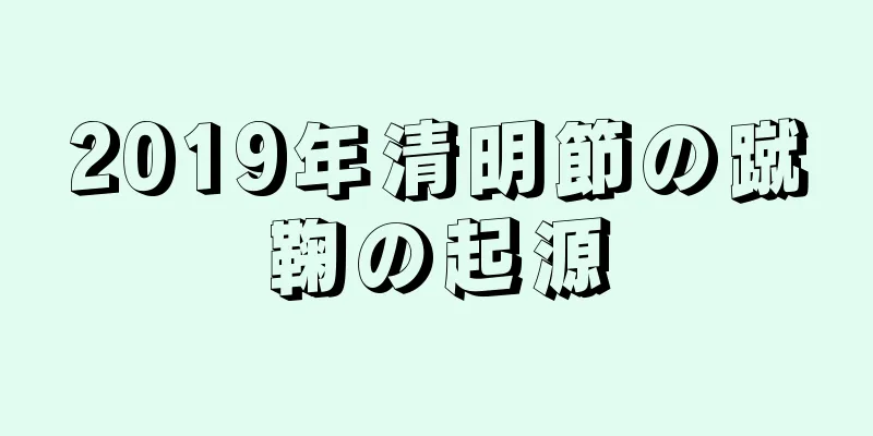 2019年清明節の蹴鞠の起源