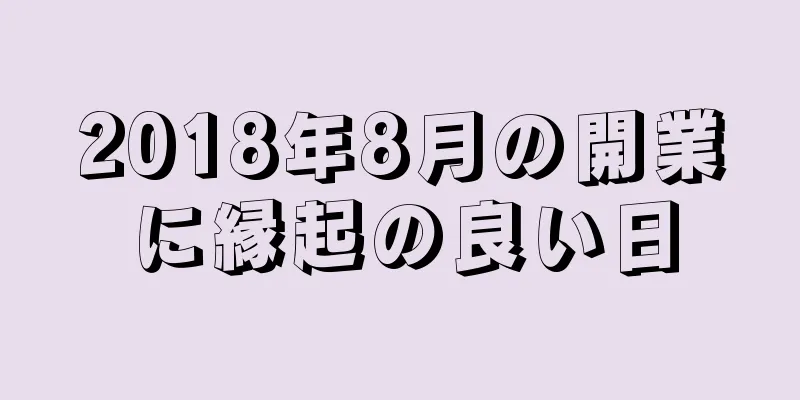 2018年8月の開業に縁起の良い日