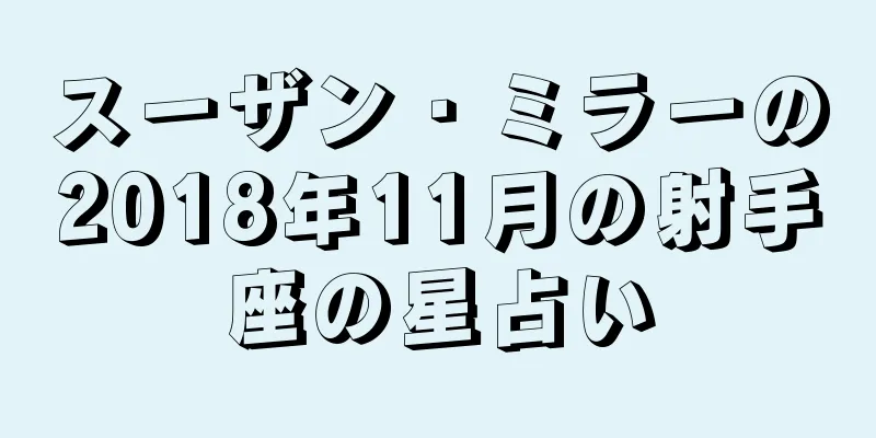 スーザン・ミラーの2018年11月の射手座の星占い