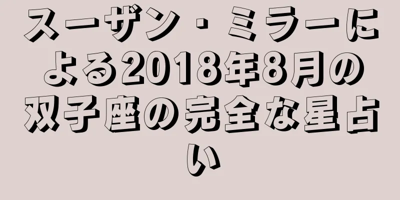 スーザン・ミラーによる2018年8月の双子座の完全な星占い