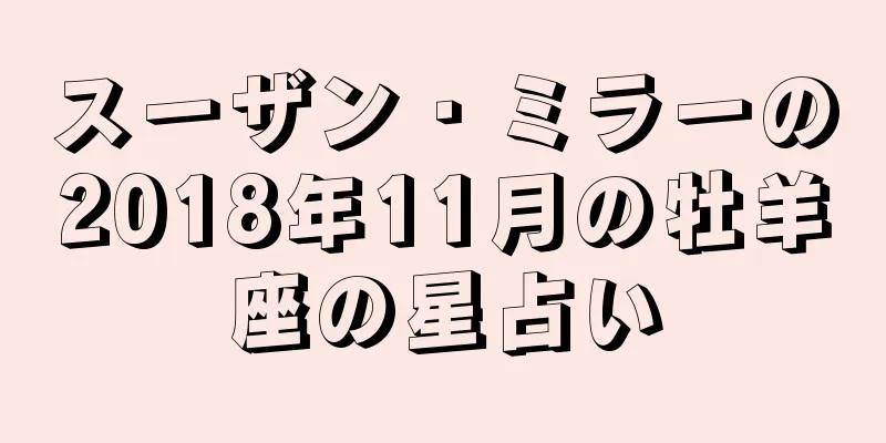 スーザン・ミラーの2018年11月の牡羊座の星占い