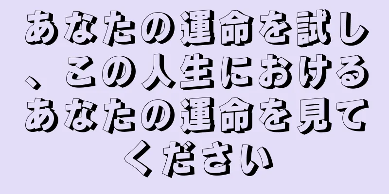 あなたの運命を試し、この人生におけるあなたの運命を見てください