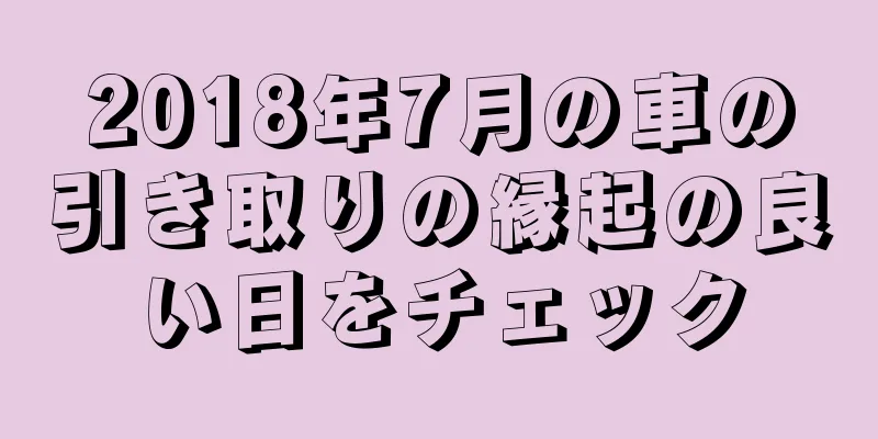 2018年7月の車の引き取りの縁起の良い日をチェック