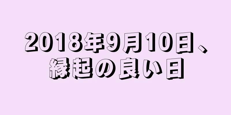 2018年9月10日、縁起の良い日