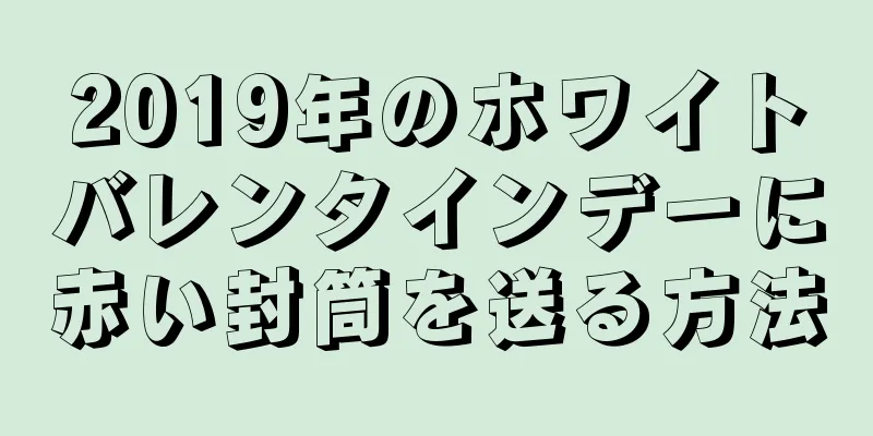 2019年のホワイトバレンタインデーに赤い封筒を送る方法