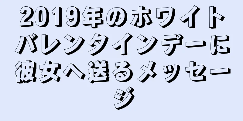 2019年のホワイトバレンタインデーに彼女へ送るメッセージ