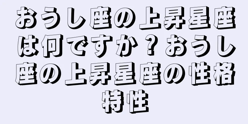 おうし座の上昇星座は何ですか？おうし座の上昇星座の性格特性