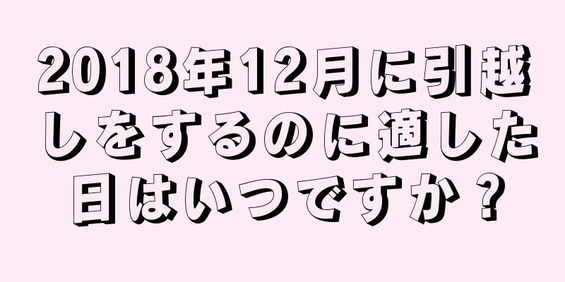 2018年12月に引越しをするのに適した日はいつですか？