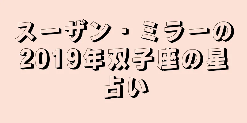 スーザン・ミラーの2019年双子座の星占い