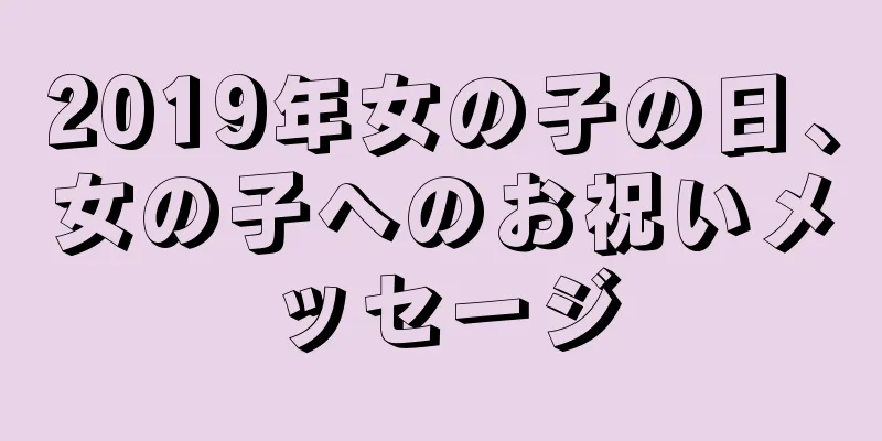 2019年女の子の日、女の子へのお祝いメッセージ