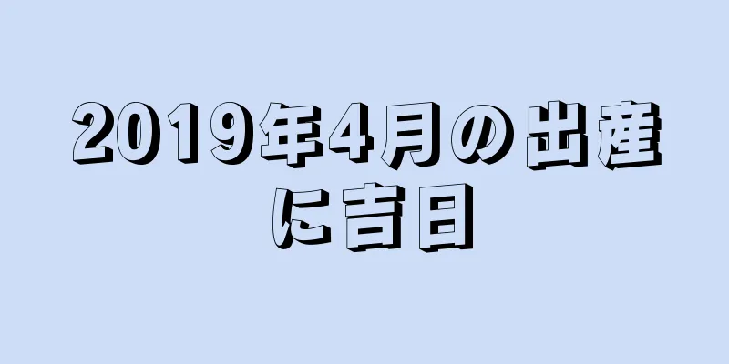 2019年4月の出産に吉日