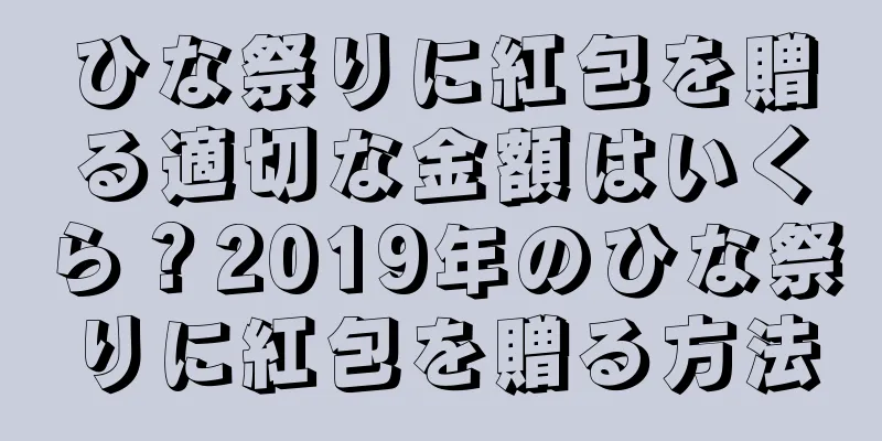 ひな祭りに紅包を贈る適切な金額はいくら？2019年のひな祭りに紅包を贈る方法
