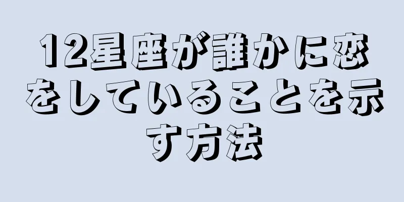 12星座が誰かに恋をしていることを示す方法