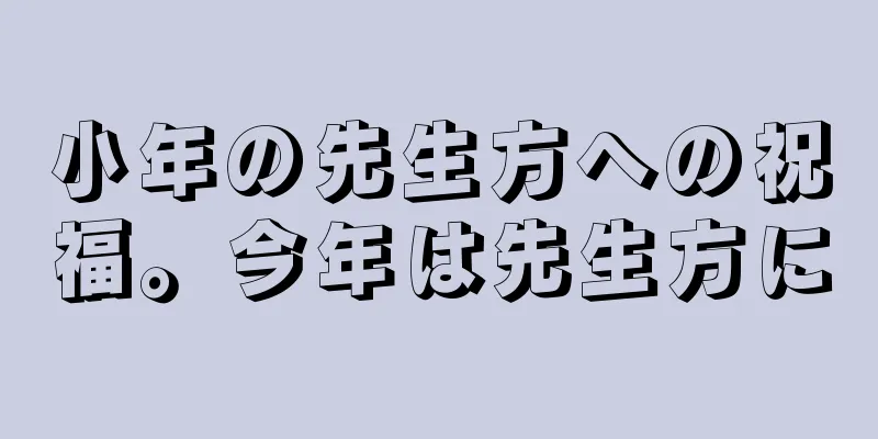 小年の先生方への祝福。今年は先生方に