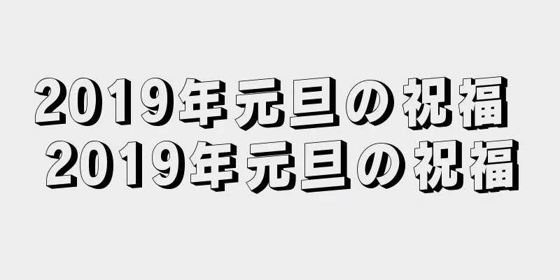 2019年元旦の祝福 2019年元旦の祝福