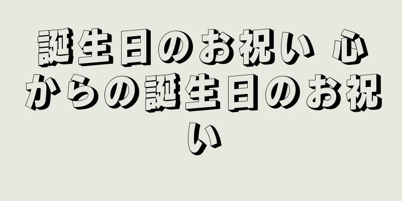 誕生日のお祝い 心からの誕生日のお祝い