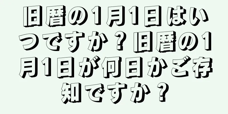 旧暦の1月1日はいつですか？旧暦の1月1日が何日かご存知ですか？