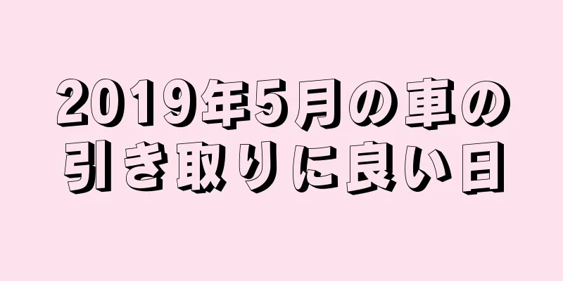2019年5月の車の引き取りに良い日