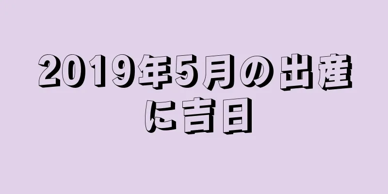 2019年5月の出産に吉日