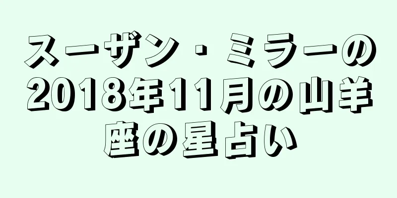 スーザン・ミラーの2018年11月の山羊座の星占い
