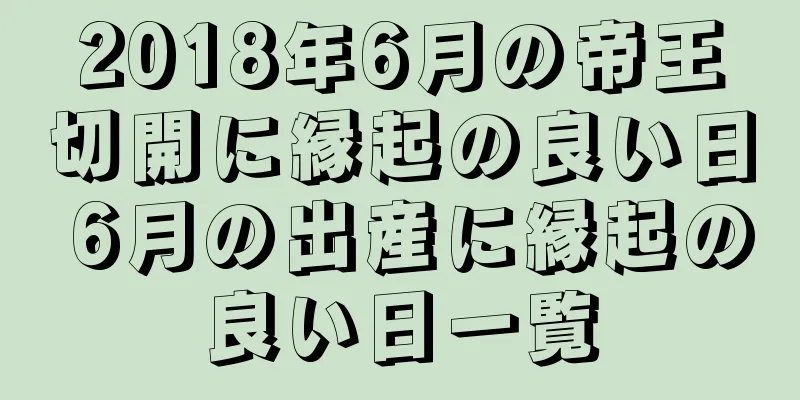 2018年6月の帝王切開に縁起の良い日 6月の出産に縁起の良い日一覧