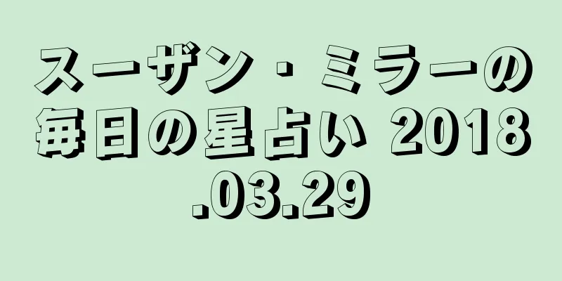 スーザン・ミラーの毎日の星占い 2018.03.29
