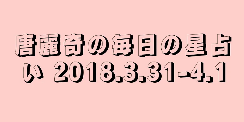 唐麗奇の毎日の星占い 2018.3.31-4.1