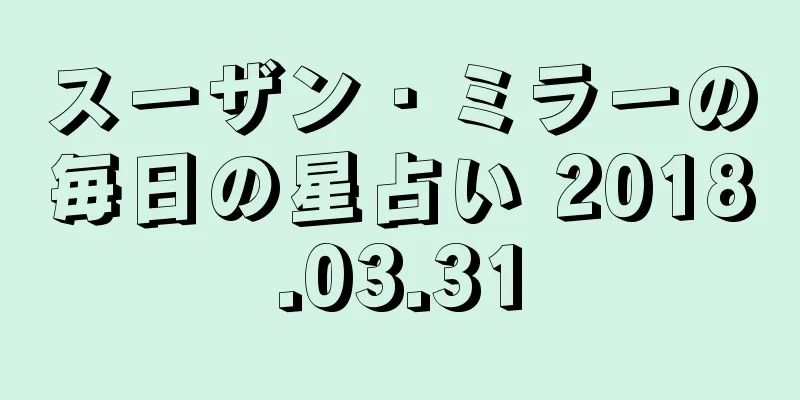 スーザン・ミラーの毎日の星占い 2018.03.31